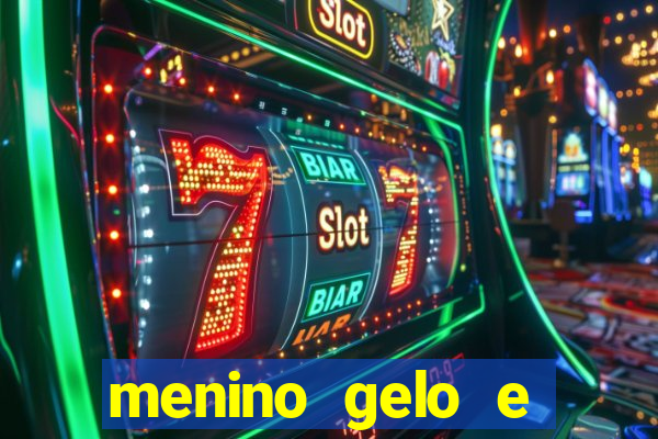 menino gelo e menina lava 360